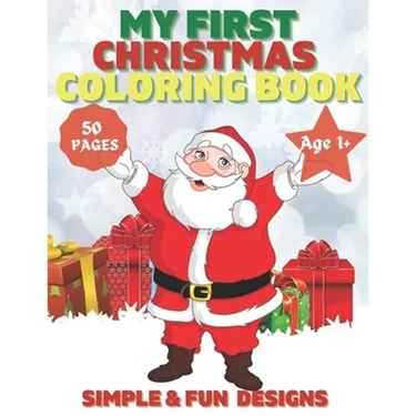 My First Christmas Coloring Book Ages 1+: 50 Fun and Simple Coloring Pages For Kids Ages 1-4 Years old (Xmas Gift Idea): Christmas, Santa and the Snow