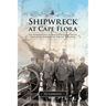 Shipwreck at Cape Flora: The Expeditions of Benjamin Leigh Smith, England's Forgotten Arctic Explorer Volume 16