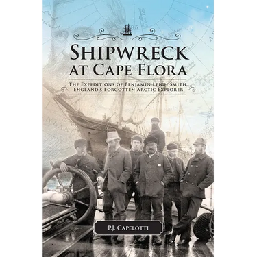 Shipwreck at Cape Flora: The Expeditions of Benjamin Leigh Smith, England's Forgotten Arctic Explorer Volume 16