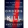 Orders to Kill: The Putin Regime and Political Murder