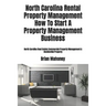 North Carolina Rental Property Management How To Start A Property Management Business: North Carolina Real Estate Commercial Property Management & Res