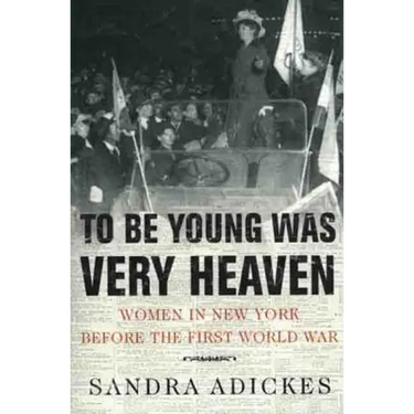 To Be Young Was Very Heaven: Women in New York Before the First World War