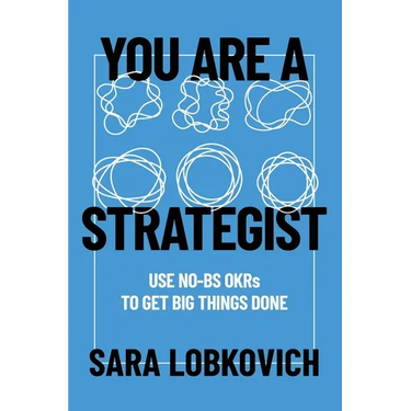 You Are A Strategist: Use No-BS OKRs to Get Big Things Done