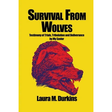 Survival from Wolves: Testimony of Trials, Tribulation and Deliverance by My Savior