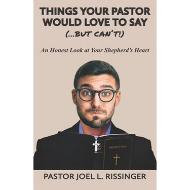 Things Your Pastor Would LOVE to Say (...But Can't!): An Honest Look at Your Shepherd's Heart