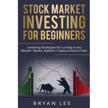 Stock Market Investing for Beginners: Investing Strategies for a Living in any Market- Stocks, Options, Cryptocurrency, Forex