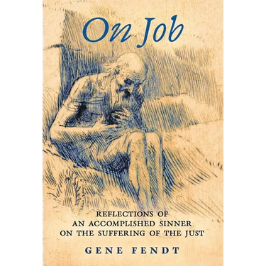 On Job: Reflections of an Accomplished Sinner on the Suffering of the Just