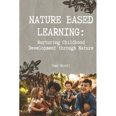 Nature Based Learning: Nurturing Childhood Development through Nature