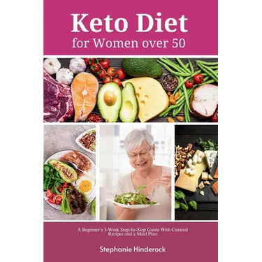 Keto Diet for Women Over 50: A Beginner's 3-Week Step-by-Step Guide with Curated Recipes and a Meal Plan