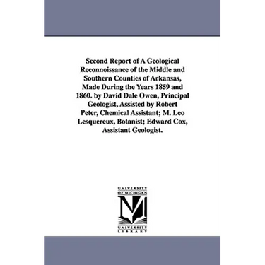Second Report of a Geological Reconnoissance of the Middle and Southern Counties of Arkansas, Made During the Years 1859 and 1860. by David Dale Owen,