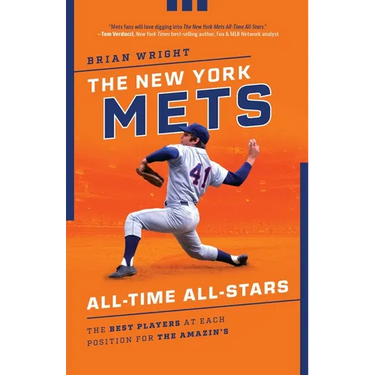 The New York Mets All-Time All-Stars: The Best Players at Each Position for the Amazin's