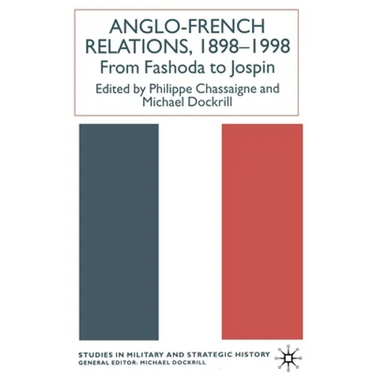 Anglo-French Relations 1898 - 1998: From Fashoda to Jospin