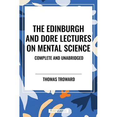 Edinburgh and Dore Lectures on Mental Science: Complete and Unabridged.