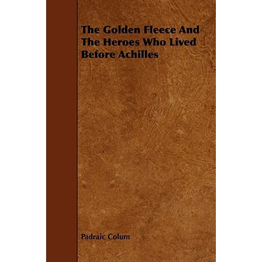 The Golden Fleece and the Heroes Who Lived Before Achilles