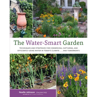 The Water-Smart Garden: Techniques and Strategies for Conserving, Capturing, and Efficiently Using Water in Today's Climate... and Tomorrow's