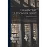 Elementary Lessons in Logic: Deductive and Inductive, With Copious Questions and Examples and a Vocabulary of Logical Terms