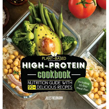 Plant-Based High-Protein Cookbook: Nutrition Guide With 90+ Delicious Recipes (Including 30-Day Meal Plan)