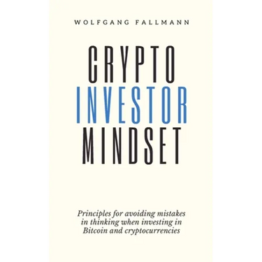 Crypto Investor Mindset - Principles for avoiding mistakes in thinking when investing in Bitcoin and cryptocurrencies
