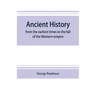 Ancient history: from the earliest times to the fall of the Western empire: comprising the history of Chaldæa, Assyria, Media, Babyloni