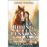 Riding Lessons: Horse Stories for Girls: Funny and Inspiring Tales for Kids Who Love to Ride
