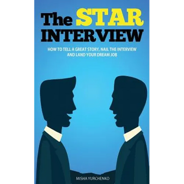 The STAR Interview: How to Tell a Great Story, Nail the Interview and Land your Dream Job
