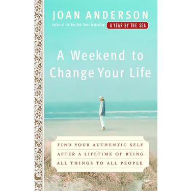 A Weekend to Change Your Life: Find Your Authentic Self After a Lifetime of Being All Things to All People