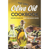 The Only Olive Oil Cookbook: Nature's Golden Oil: Sweet and Savory Recipes