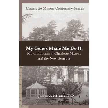 My Genes Made Me Do It!: Moral Education, Charlotte Mason, and the New Genetics