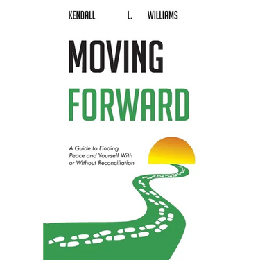 Moving Forward: A Guide to Finding Peace and Yourself With or Without Reconciliation