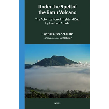 Under the Spell of the Batur Volcano: The Colonization of Highland Bali by Lowland Courts