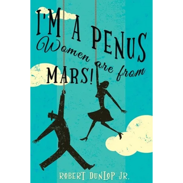 I'm a Penus, Women are from Mars