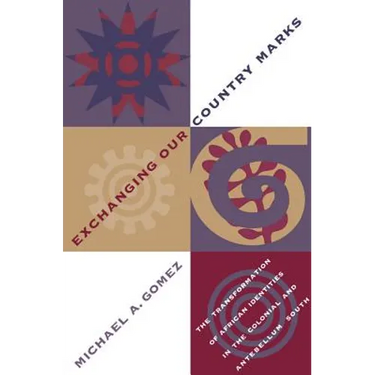 Exchanging Our Country Marks: The Transformation of African Identities in the Colonial and Antebellum South