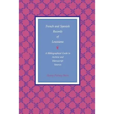 French and Spanish Records of Louisiana: A Bibliographical Guide to Archive and Manuscript Sources