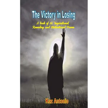 The Victory in Losing: A Book of 30 Inspirational, Revealing and Motivational Poems