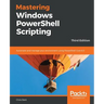 Mastering Windows PowerShell Scripting - Third Eiditon: Automate and manage your environment using PowerShell Core 6.0