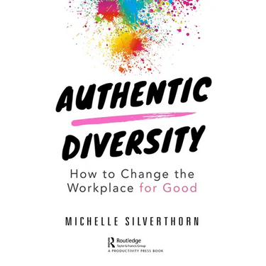 Authentic Diversity: How to Change the Workplace for Good