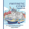 Fantastic Cities Coloring Book: Splendid Cities Coloring Book, Famous Buildings and Beautiful Places Around the World