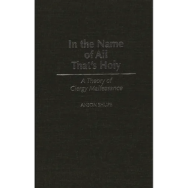 In the Name of All That's Holy: A Theory of Clergy Malfeasance