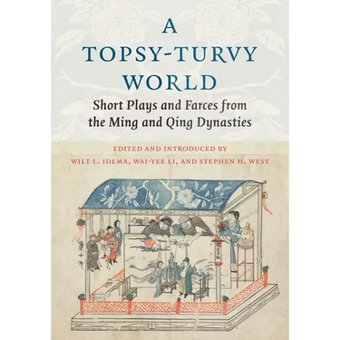 A Topsy-Turvy World: Short Plays and Farces from the Ming and Qing Dynasties