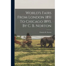 World's Fairs From London 1851 To Chicago 1893, By C. B. Norton