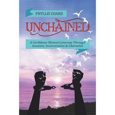 Unchained: A Caribbean Woman's Journey Through Invasion, Incarceration and Liberation