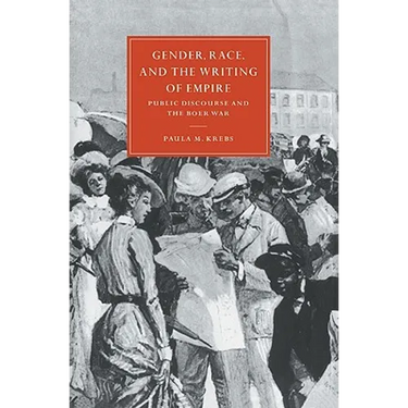 Gender, Race, and the Writing of Empire: Public Discourse and the Boer War