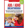 Parent Guide: ADD/ADHD Breakthrough - How to Increase Concentration, Focused Attention, Build Self-Esteem and Achieve Success at Sch