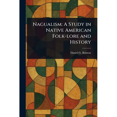 Nagualism: A Study in Native American Folk-lore and History