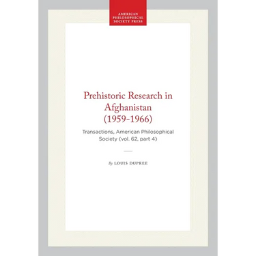 Prehistoric Research in Afghanistan (1959-1966): Transactions, American Philosophical Society (Vol. 62, Part 4)