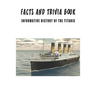 Facts And Trivia Book - Informative History Of The Titanic: Best Trivia Book For Adults