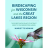 Birdscaping for Wisconsin and the Great Lakes Region: The 50 Best Native Plants to Attract Birds to Your Midwestern Garden