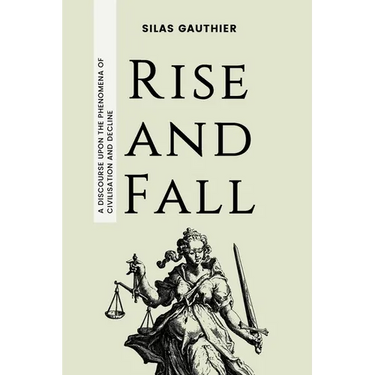 Rise and Fall: A Discourse Upon the Phenomena of Civilisation and Decline