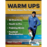 Warm Ups to Maximise Performance: 50 Practices - Youth to Pro - Training Week - Football Periodization