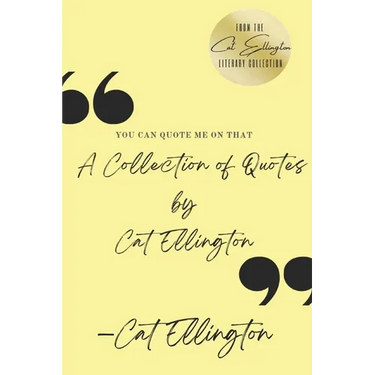 You Can Quote Me On That: A Collection of Quotes by Cat Ellington